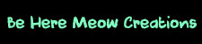 Be Here Meow Creations